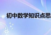 初中數(shù)學(xué)知識(shí)點(diǎn)思維導(dǎo)圖,有了它考高分！
