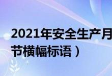 2021年安全生產(chǎn)月宣傳標語橫幅（2021年春節(jié)橫幅標語）