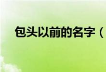 包頭以前的名字（包頭以前叫什么名字）