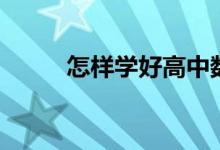怎樣學好高中數(shù)學（全方位攻破）