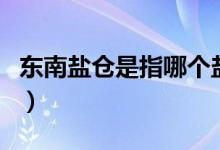 東南鹽倉是指哪個鹽場（東南鹽倉是哪個鹽場）