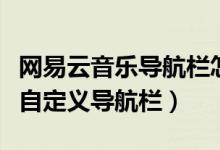 網(wǎng)易云音樂(lè)導(dǎo)航欄怎么設(shè)置（網(wǎng)易云音樂(lè)如何自定義導(dǎo)航欄）