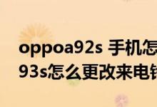 oppoa92s 手機(jī)怎么設(shè)置來電鈴聲(oppoa93s怎么更改來電鈴聲)