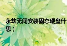 永劫無(wú)間安裝固態(tài)硬盤(pán)什么意思（永劫無(wú)間固態(tài)硬盤(pán)什么意思）