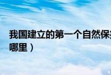 我國建立的第一個(gè)自然保護(hù)區(qū)（中國第一個(gè)自然保護(hù)區(qū)是在哪里）