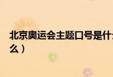 北京奧運(yùn)會主題口號是什么意思（北京奧運(yùn)會主題口號是什么）