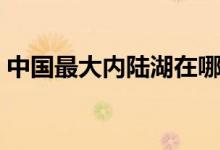 中國最大內(nèi)陸湖在哪個(gè)省（中國最大內(nèi)陸湖）