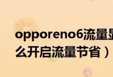 opporeno6流量顯示關(guān)閉（opporeno6怎么開啟流量節(jié)?。?class=
