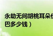 永劫無(wú)間胡桃耳朵價(jià)格(永劫無(wú)間胡桃耳朵尾巴多少錢)