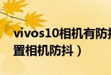 vivos10相機有防抖嗎（vivos10pro如何設(shè)置相機防抖）