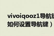 vivoiqooz1導航鍵如何設(shè)置（vivos10pro如何設(shè)置導航鍵）