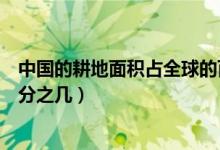中國的耕地面積占全球的百分之幾（中國耕地面積占世界百分之幾）