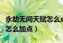 永劫無間天賦怎么點(diǎn)通用（永劫無間天賦印記怎么加點(diǎn)）