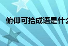 俯仰可拾成語是什么意思（俯仰可拾意思）