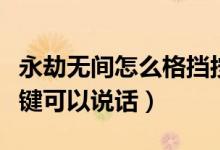永劫無間怎么格擋按什么鍵（永劫無間按哪個(gè)鍵可以說話）