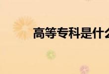 高等?？剖鞘裁磳W(xué)歷（有學(xué)位嗎）