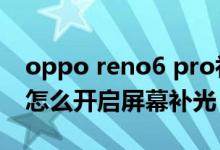 oppo reno6 pro補(bǔ)光手機(jī)殼（opporeno6怎么開啟屏幕補(bǔ)光）
