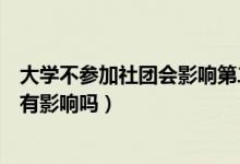 大學(xué)不參加社團會影響第二學(xué)分嗎(大學(xué)不參加社團對學(xué)分有影響嗎)