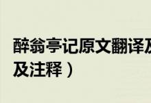 醉翁亭記原文翻譯及注釋(醉翁亭記原文翻譯及注釋)