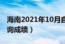 海南2021年10月自學(xué)考試成績公布(在哪查詢成績)