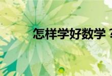怎樣學好數(shù)學？數(shù)學真的很難嗎？