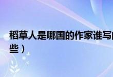 稻草人是哪國(guó)的作家誰寫的（稻草人是誰寫的主要內(nèi)容有哪些）