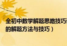 全初中數(shù)學(xué)解題思路技巧詳解（高分必備！初中數(shù)學(xué)最常用的解題方法與技巧）
