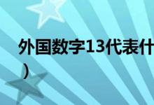 外國(guó)數(shù)字13代表什么(13數(shù)字代表什么意思)