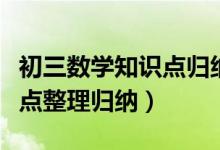 初三數(shù)學(xué)知識點歸納總結(jié)大全（初三數(shù)學(xué)知識點整理歸納）