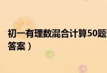 初一有理數(shù)混合計算50題帶答案(初一有理數(shù)混合計算題帶答案)