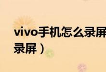 vivo手機怎么錄屏不帶聲音（vivo手機怎么錄屏）