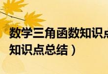 數(shù)學三角函數(shù)知識點歸納總結(jié)（數(shù)學三角函數(shù)知識點總結(jié)）
