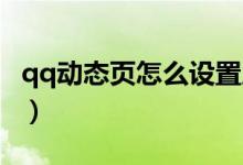qq動態(tài)頁怎么設(shè)置成豎（QQ動態(tài)頁怎么設(shè)置）