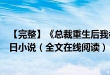 【完整】《總裁重生后我被白月光寵上天顏夕傅深》時(shí)來(lái)秋日小說(shuō)（全文在線(xiàn)閱讀）