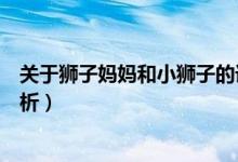 關(guān)于獅子媽媽和小獅子的課文(小獅子愛爾莎課文原文及賞析)