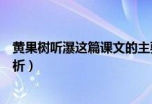 黃果樹聽瀑這篇課文的主要內容（黃果樹聽瀑課文原文及賞析）