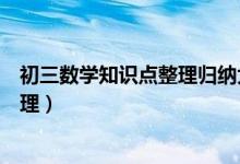 初三數(shù)學(xué)知識(shí)點(diǎn)整理歸納大全(初三數(shù)學(xué)重要知識(shí)點(diǎn)歸納整理)