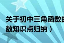 關(guān)于初中三角函數(shù)的知識(shí)點(diǎn)總結(jié)(初中三角函數(shù)知識(shí)點(diǎn)歸納)