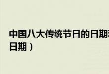 中國(guó)八大傳統(tǒng)節(jié)日的日期和習(xí)俗(哪個(gè)傳統(tǒng)節(jié)日是沒有固定日期)