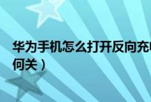 華為手機(jī)怎么打開(kāi)反向充電功能（華為手機(jī)反向充電功能如何關(guān)）