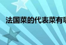 法國(guó)菜的代表菜有哪些（法國(guó)菜的代表菜）