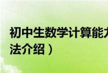 初中生數(shù)學計算能力訓練（初中生數(shù)學學習方法介紹）