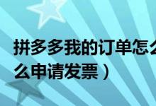 拼多多我的訂單怎么查到電子發(fā)票(拼多多怎么申請(qǐng)發(fā)票)