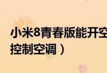小米8青春版能開(kāi)空調(diào)嗎（小米11青春版怎么控制空調(diào)）