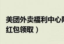 美團外賣福利中心限時搶紅包（美團外賣每日紅包領(lǐng)?。?class=