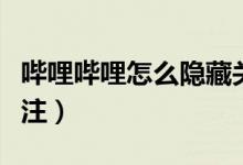 嗶哩嗶哩怎么隱藏關注（嗶哩嗶哩怎么隱藏關注）