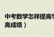 中考數學怎樣提高學習成績（中考數學怎樣提高成績）