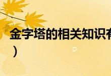 金字塔的相關(guān)知識(shí)有哪些（金字塔的相關(guān)知識(shí)）