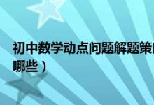 初中數(shù)學(xué)動(dòng)點(diǎn)問(wèn)題解題策略（初中數(shù)學(xué)動(dòng)點(diǎn)問(wèn)題解題技巧有哪些）