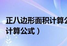 正八邊形面積計算公式是什么（正八邊形面積計算公式）